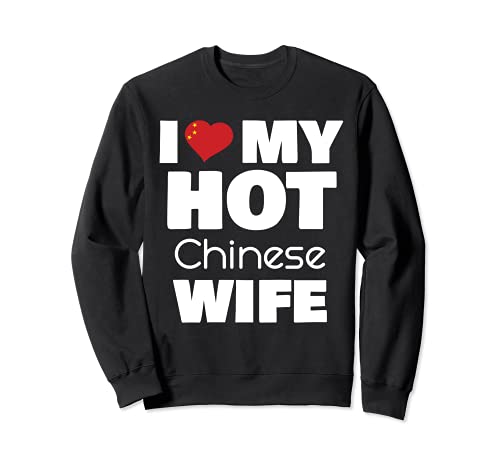 I Love My Hot Chinese Wife Married To Hot China Woman Sudadera