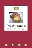 Transformations: Thinking after Heidegger (New Studies Phenomenology/Hermeneutics)