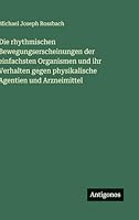Die rhythmischen Bewegungserscheinungen der einfachsten Organismen und ihr Verhalten gegen physikalische Agentien und Arzneimittel 3386418724 Book Cover
