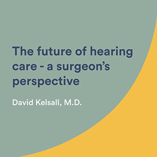 The future of hearing care - a surgeon&rsquo;s perspective