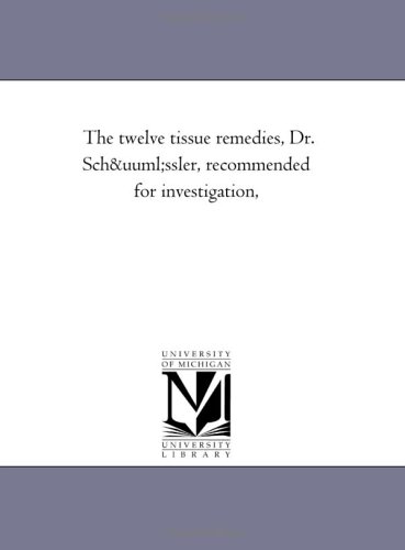 The twelve tissue remedies, Dr. Schüssler, recommended for investigation,