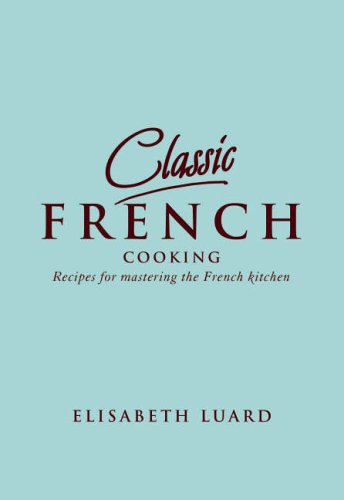 Classic French Cooking: Receipes for mastering the French kitchen