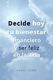 Decide hoy tu bienestar financiero y ser feliz en la vida