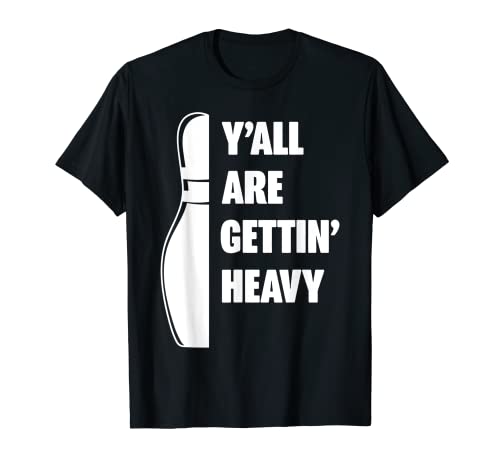 Funny Bowling Quote Y'all Are Gettin' Heavy para los presentadores del equipo Camiseta