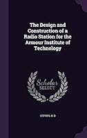 The Design and Construction of a Radio Station for the Armour Institute of Technology 1341620662 Book Cover