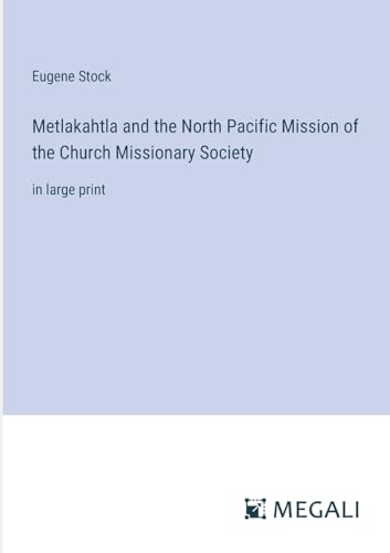 Metlakahtla and the North Pacific Mission of the Church Missionary Society: in large print