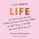 Life: An Obsessively Grateful, Undone by Jesus, Genuinely Happy, and Not Faking it Through the Hard Stuff Kind of 100-Day Devotional - Lisa Harper