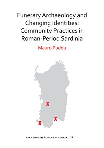 Funerary Archaeology and Changing Identities: Community Practices in Roman-Period Sardinia (Archaeopress Roman Archaeology)