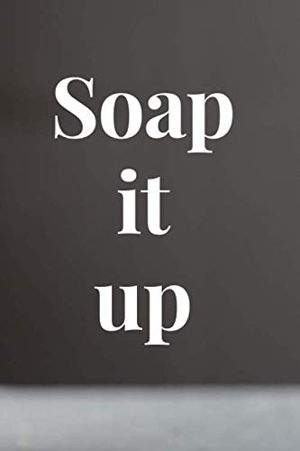 SOAP IT UP: keep clean & soap it up