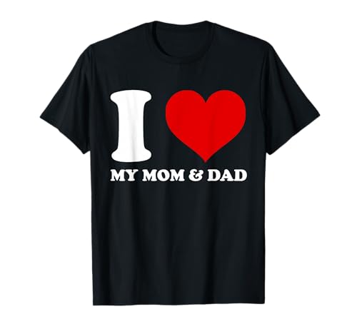 I Love My Mom and Dad I Heart My Mom and Dad T-Shirt