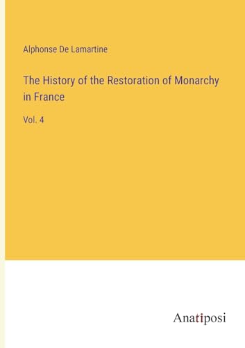 The History of the Restoration of Monarchy in France: Vol. 4