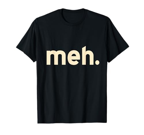 Meh Funny Sarcastic Humorous Joke For Men Women Kids Camiseta