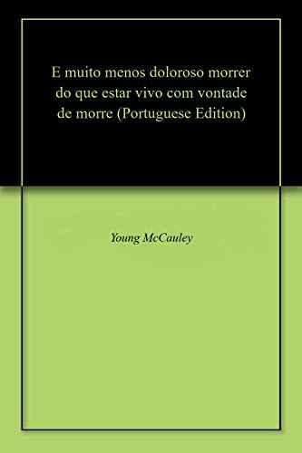 E muito menos doloroso morrer do que estar vivo com vontade de morre