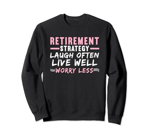 Ruhestandsstrategie Laugh Often Live Well Worry Less Sweatshirt