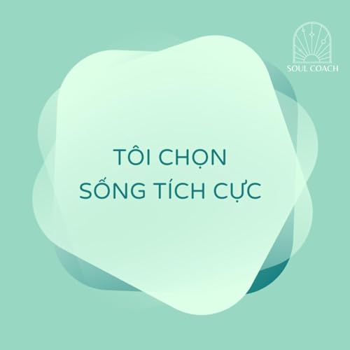 T&ocirc;i Chọn Sống T&iacute;ch Cực podcast cover art