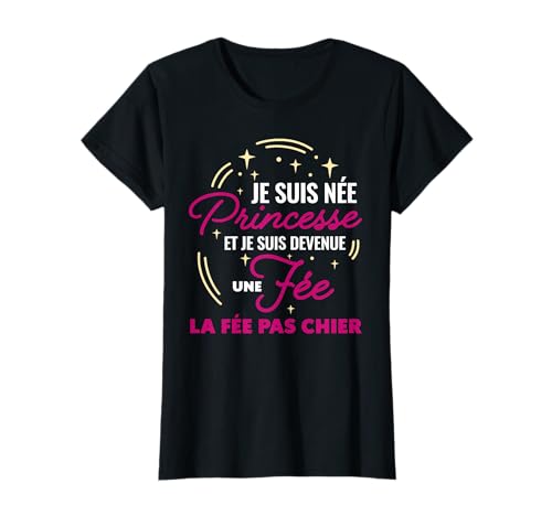 Née Princesse devenue Une fée Pas Chier Cadeau Femme Humour T-Shirt