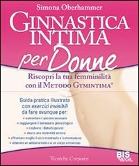 Ginnastica intima per donne. Riscopri la tua femminilità con il metodo Gymintima® Ginnastica intima per donne. Riscopri la tua femminilità con il metodo Gymintima®