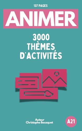 livre ANIMER 3000 THÈMES D'ACTIVITÉS: Guide pratique animateurs | Idées d’activités enfants et ados | Jeux, ateliers et projets éducatifs | Centres de ... | Ressource pédagogique pour directeurs ACM