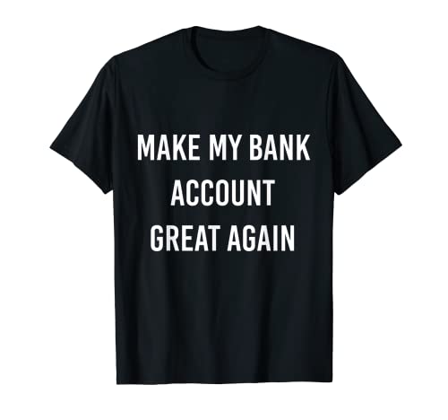 Make My Bank Account Great Again T-Shirt
