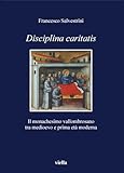 Disciplina Caritatis. Il Monachesimo Vallombrosano Tra Medioevo E Prima Età Moderna - 2
