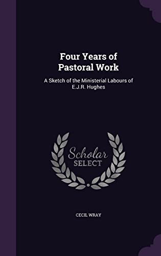 Four Years of Pastoral Work: A Sketch of the Ministerial Labours of E.J.R. Hughes