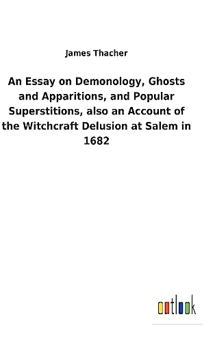 An Essay on Demonology, Ghosts and Apparitions, and Popular Superstitions, also an Account of the Witchcraft Delusion at Salem in 1682