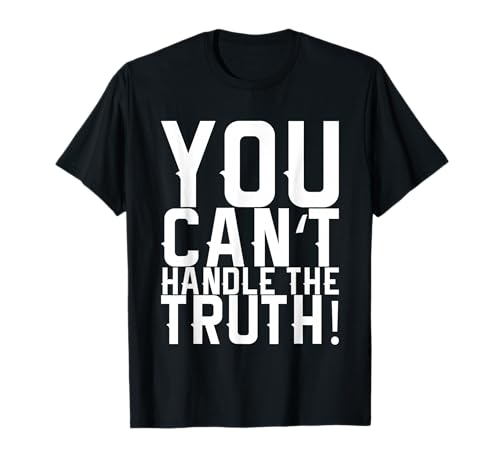 You can't handle the truth! T-Shirt