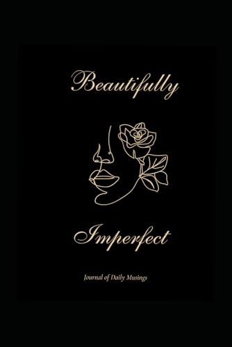 Beautifully Imperfect: Journal of Daily Musings