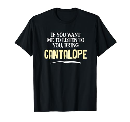 Divertido gráfico de cantalope - If You Want Me to Listen To You Camiseta