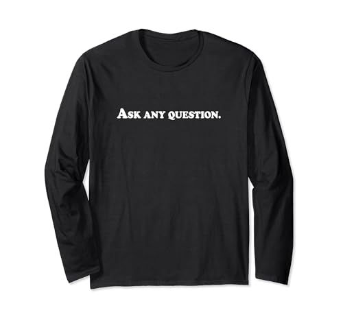 Ask Any Question Funny Intellectual Curious Apparel Long Sleeve T-Shirt