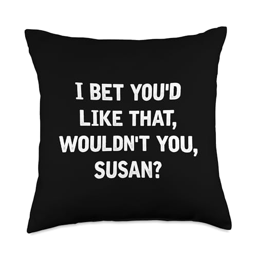 I Bet You’d Like That Wouldn’t You Susan Funny Quote Meme Throw Pillow