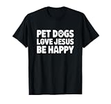 Womens Pet Dogs Love Jesus Be Happy T-Shirt