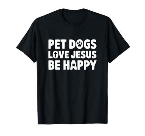 Womens Pet Dogs Love Jesus Be Happy T-Shirt