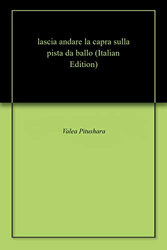 Lascia Andare La Capra Sulla Pista Da Ballo Italian Edition Kindle Edition By Pitushara Valea Literature Fiction Kindle Ebooks Amazon Com