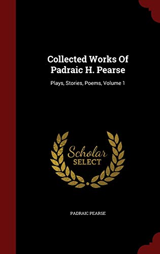 Collected Works Of Padraic H. Pearse: Plays, St... 1298839572 Book Cover