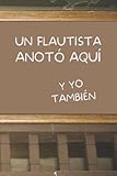 UN FLAUTISTA ANOTÓ AQUÍ, Y YO TAMBIÉN: CUADERNO DE NOTAS. LIBRETA DE APUNTES, DIARIO PERSONAL O AGENDA PARA FLAUTISTAS. REGALO DE CUMPLEAÑOS.