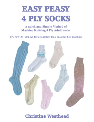 Easy Peasy 4 Ply Socks: A Knitting Machine Pattern Book for 4 Ply Adult Socks for all Standard Gauge and Passap Machines (Easy Peasy Knitting Machine Pattern Books)