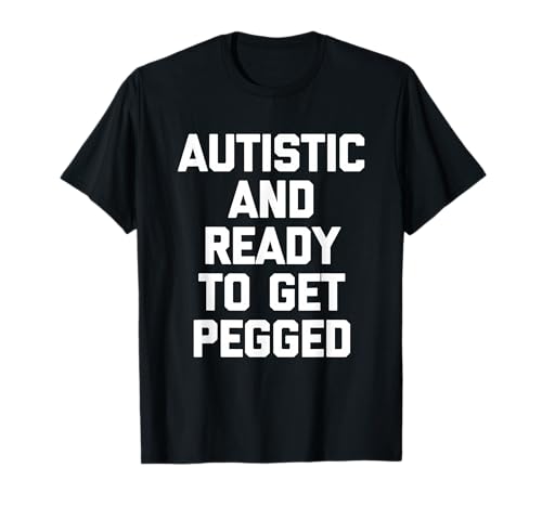 Autistic & Ready To Get Pegged - Autism Awareness Autistic T-Shirt