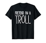 Pretend Im A Troll Shirts