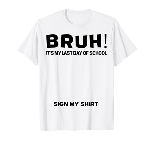 Student Signature Bruh It's My Last Day of School Sign My T-Shirt