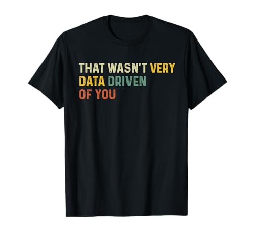 Funny Tech Humor Data Nerd Analyst Scientist That Wasn't Very Data Driven of You Humorous Data Lovers Unisex Adults S Short Sleeve T-Shirt Black S