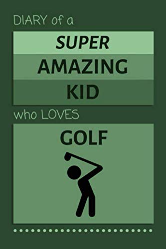 Diary Of A Super Amazing Kid Who Loves Golf: Blank Lined Golf Notebook Gift Idea For Children