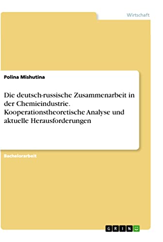 Die deutsch-russische Zusammenarbeit in der Chemieindustrie. Kooperationstheoretische Analyse und aktuelle Herausforderungen (German Edition)