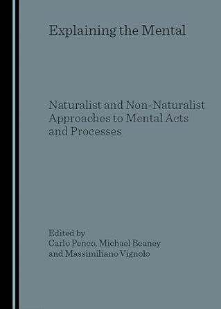 Explaining the Mental: Naturalist and Non-Naturalist Approaches to Mental Acts and Processes Unabridged Edition Explaining the Mental: Naturalist and Non-Naturalist Approaches to Mental Acts and Processes Unabridged Edition book cover