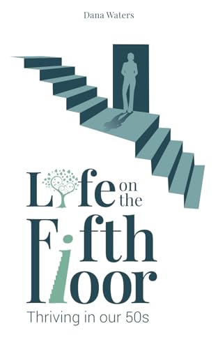 Life on the Fifth Floor: Thriving in Our 50s (Life on the 5th Floor)