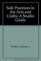Safe Practices in the Arts and Crafts: A Studio Guide 096048261X Book Cover