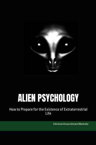 ALIEN PSYCHOLOGY: How to Prepare for the Existence of Extraterrestrial Life