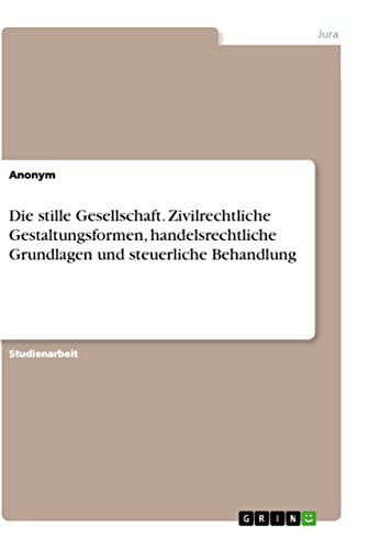 Die stille Gesellschaft. Zivilrechtliche Gestaltungsformen, handelsrechtliche Grundlagen und steuerliche Behandlung (German Edition)
