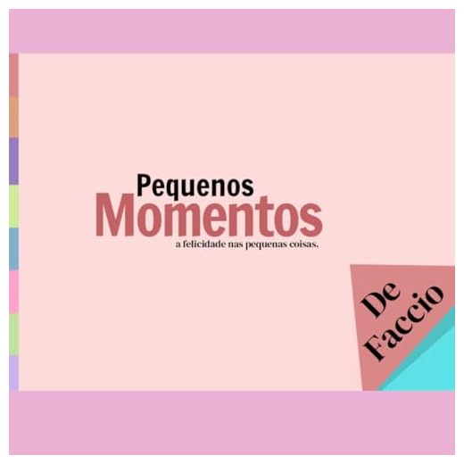 Pequenos Momentos: a felicidade nas pequenas coisas.