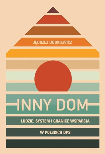 Inny dom: Ludzie, system i granice wsparcia w polskich DPS